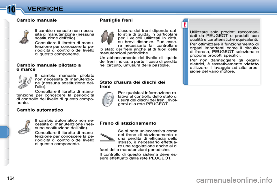 Peugeot 308 SW BL 2009.5  Manuale del proprietario (in Italian) 10
!
�1�6�4
VERIFICHE� �U�t�i�l�i�z�z�a�r�e�  �s�o�l�o�  �p�r�o�d�o�t�t�i�  �r�a�c�c�o�m�a�n�- 
dati  da  PEUGEOT  o  prodotti  con 
�q�u�a�l�i�t�à� �e� �c�a�r�a�t�t�e�r�i�s�t�i�c�h�e� �e�q�u�i�v�a�l