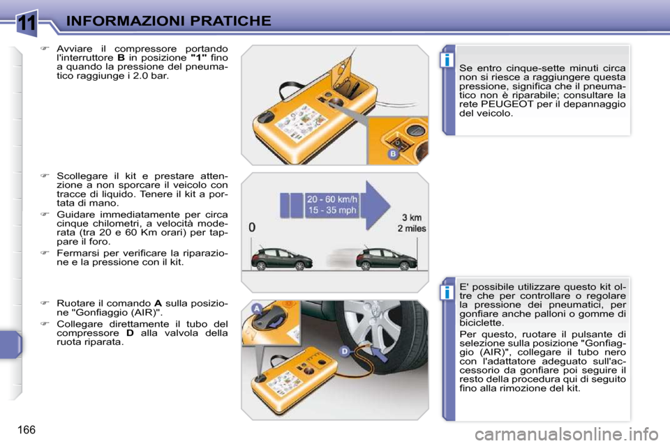 Peugeot 308 SW BL 2009.5  Manuale del proprietario (in Italian) 11
i
i
166
INFORMAZIONI PRATICHE  Se  entro  cinque-sette  minuti  circa  
non si riesce a raggiungere questa 
�p�r�e�s�s�i�o�n�e�,� �s�i�g�n�i�ﬁ� �c�a� �c�h�e� �i�l� �p�n�e�u�m�a�-
tico  non  è  r