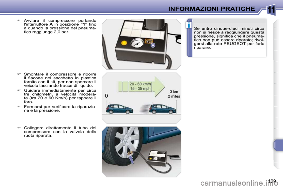 Peugeot 308 SW BL 2009.5  Manuale del proprietario (in Italian) 11
i
169
INFORMAZIONI PRATICHESe  entro  cinque-dieci  minuti  circa  
non si riesce a raggiungere questa 
�p�r�e�s�s�i�o�n�e�,� �s�i�g�n�i�ﬁ� �c�a� �c�h�e� �i�l� �p�n�e�u�m�a�-
tico  non  può  ess
