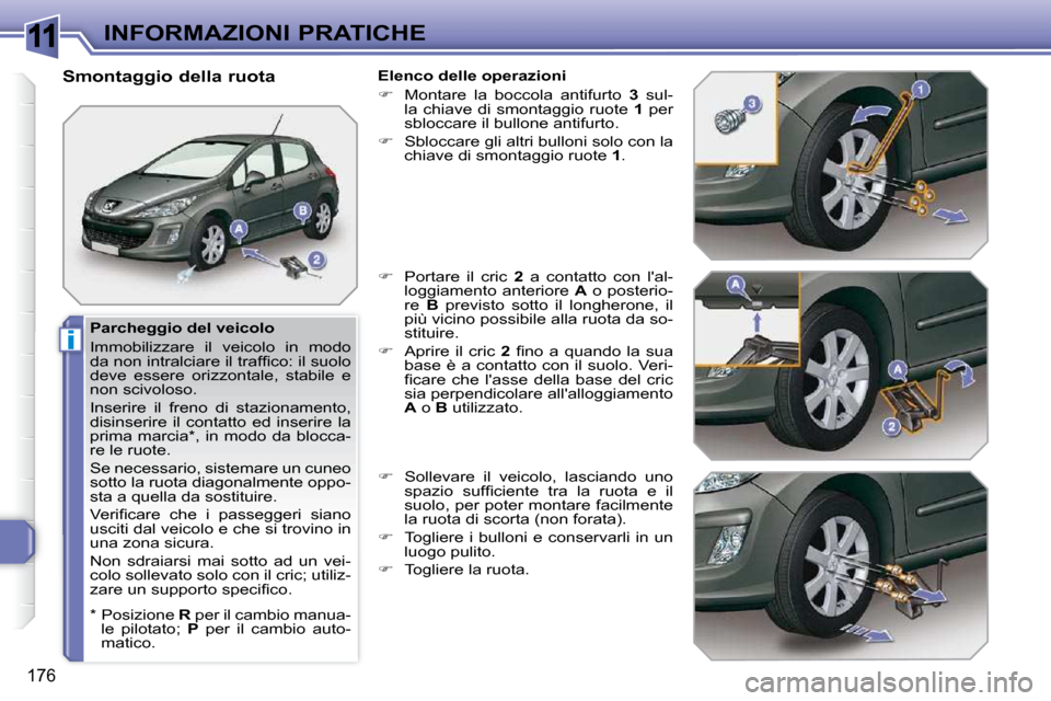 Peugeot 308 SW BL 2009.5  Manuale del proprietario (in Italian) 11
i
176
INFORMAZIONI PRATICHE
  Parcheggio del veicolo  
 Immobilizzare  il  veicolo  in  modo  
�d�a� �n�o�n� �i�n�t�r�a�l�c�i�a�r�e� �i�l� �t�r�a�f�ﬁ� �c�o�:� �i�l� �s�u�o�l�o� 
deve  essere  ori