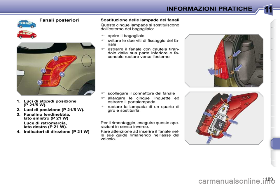 Peugeot 308 SW BL 2009.5  Manuale del proprietario (in Italian) 11
183
INFORMAZIONI PRATICHE
                               Fanali posteriori 
   
1.     Luci di stop/di posizione  
(P 21/5 W).   
  
2.     Luci di posizione (P 21/5 W).   
  
3.     Fanalino fendi