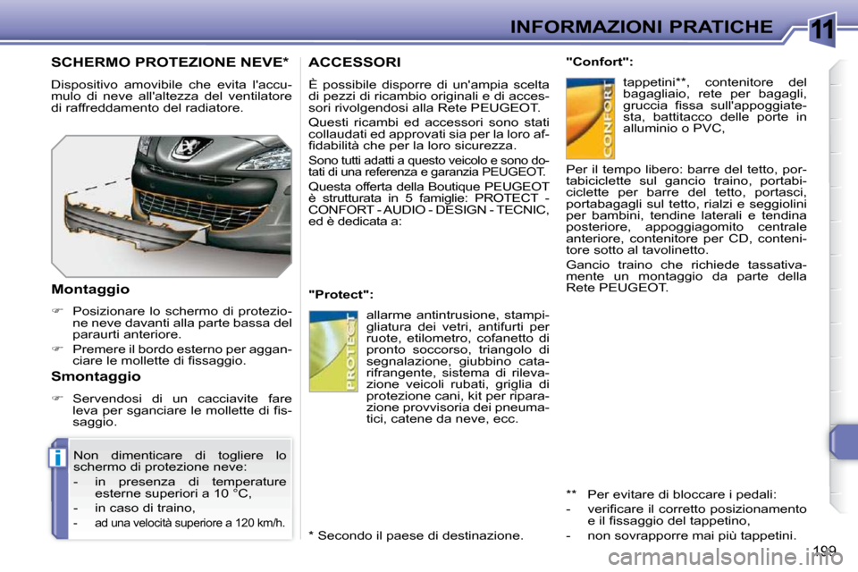 Peugeot 308 SW BL 2009.5  Manuale del proprietario (in Italian) 11
i
199
INFORMAZIONI PRATICHE
ACCESSORI 
 È  possibile  disporre  di  unampia  scelta  
di pezzi di ricambio originali e di acces-
sori rivolgendosi alla Rete PEUGEOT.  
 Questi  ricambi  ed  acces