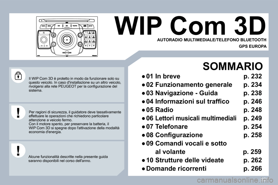 Peugeot 308 SW BL 2009.5  Manuale del proprietario (in Italian) 231
  Il WIP Com 3D è protetto in modo da funzionare solo su questo veicolo. In caso dinstallazione su un altro veicolo, �r�i�v�o�l�g�e�r�s�i� �a�l�l�a� �r�e�t�e� �P�E�U�G�E�O�T� �p�e�r� �l�a� �c�o�