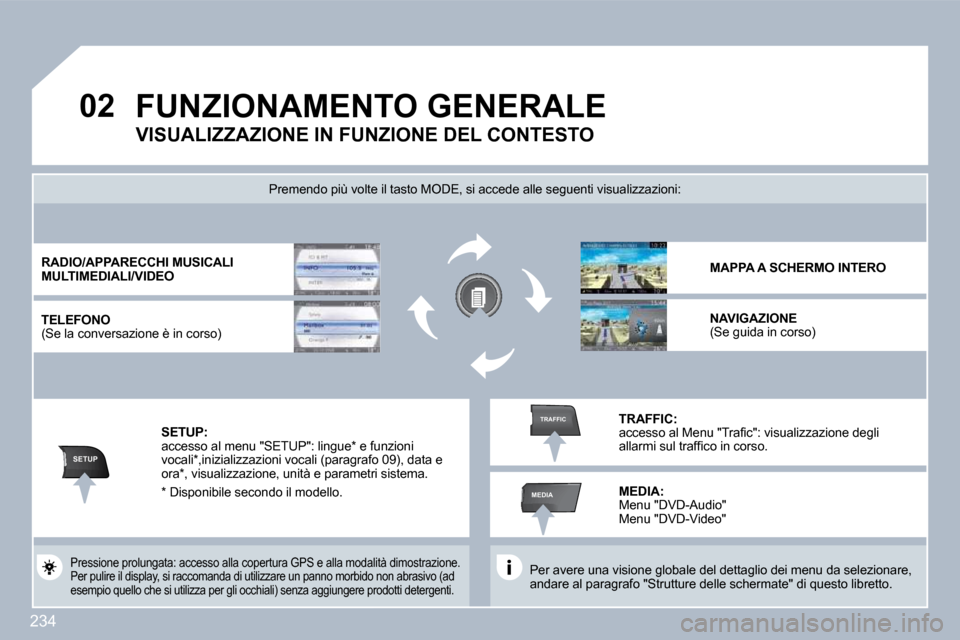 Peugeot 308 SW BL 2009.5  Manuale del proprietario (in Italian) 234
�0�2
SETUP
MEDIA
TRAFFIC
 FUNZIONAMENTO GENERALE 
  Per avere una visione globale del dettaglio dei menu da selezionare, andare al paragrafo "Strutture delle schermate" di  questo libretto.   
 Pr