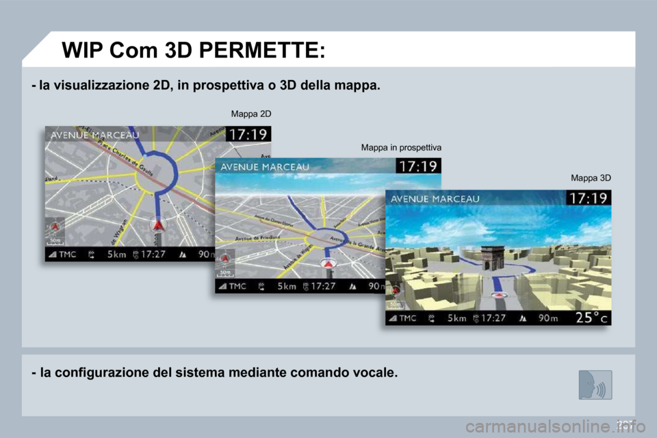 Peugeot 308 SW BL 2009.5  Manuale del proprietario (in Italian) 237
� � � �-� � �l�a� �v�i�s�u�a�l�i�z�z�a�z�i�o�n�e� � �2�D� �,� �i�n� �p�r�o�s�p�e�t�t�i�v�a� �o� �3�D� �d�e�l�l�a� �m�a�p�p�a�.� � 
� � � �-� �  �l�a� �c�o�n�ﬁ� �g�u�r�a�z�i�o�n�e� �d�e�l� �s�i�s