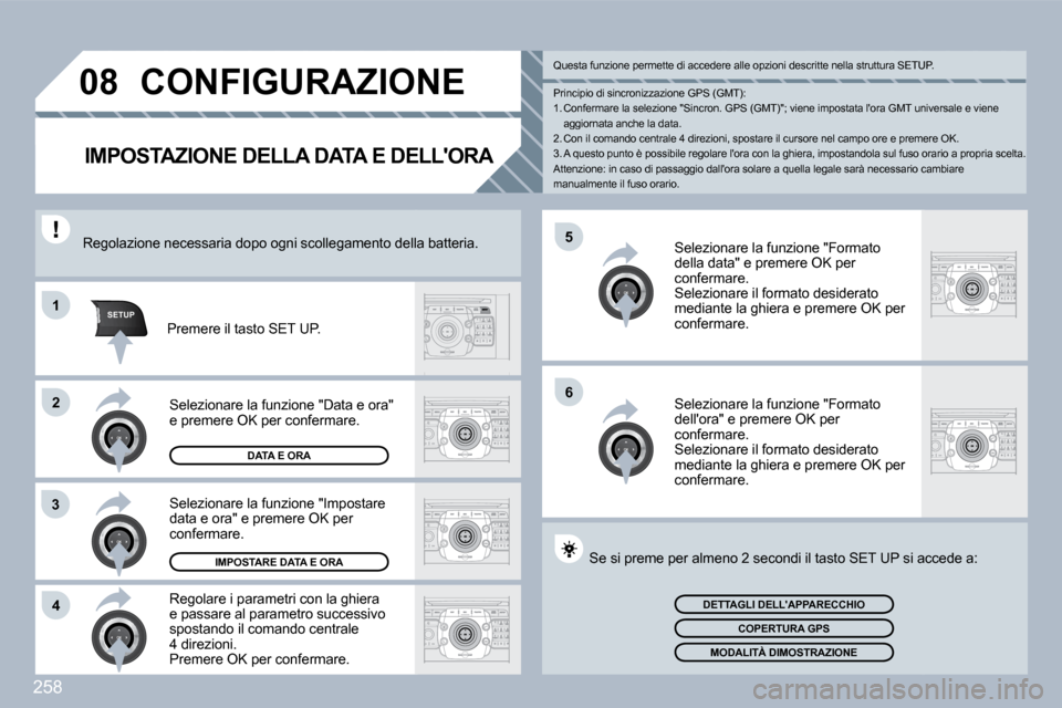 Peugeot 308 SW BL 2009.5  Manuale del proprietario (in Italian) 258
�5
�6
SETUP�1
�2
3
�4
�0�8 CONFIGURAZIONE 
IMPOSTAZIONE DELLA DATA E DELLORA 
  Regolare i parametri con la ghiera e passare al parametro successivo spostando il comando centrale 4 direzioni.  Pr