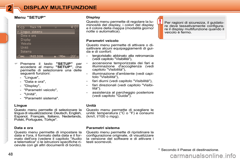 Peugeot 308 SW BL 2009.5  Manuale del proprietario (in Italian) !
48
DISPLAY MULTIFUNZIONE
    
�    Premere  il  tasto    "SETUP"   per 
accedere  al  menu    "SETUP" ,  che 
permette  di  selezionare  una  delle  
seguenti funzioni: 
   -   "Lingue",  
  -   