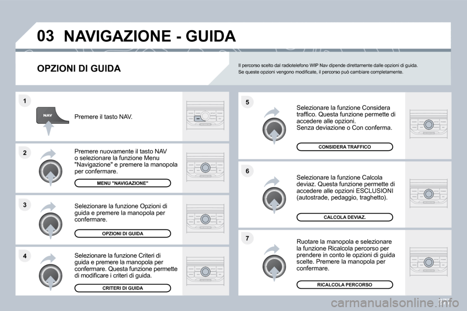 Peugeot 308 SW BL 2009.5  Manuale del proprietario (in Italian) 277
�4
�3
�2
�1
�7
�6
�5
�0�3� �N�A�V�I�G�A�Z�I�O�N�E� �-� �G�U�I�D�A� 
� � �O�P�Z�I�O�N�I� �D�I� �G�U�I�D�A� 
  Selezionare la funzione Considera �t�r�a�f�ﬁ� �c�o�.� �Q�u�e�s�t�a� �f�u�n�z�i�o�n�e�