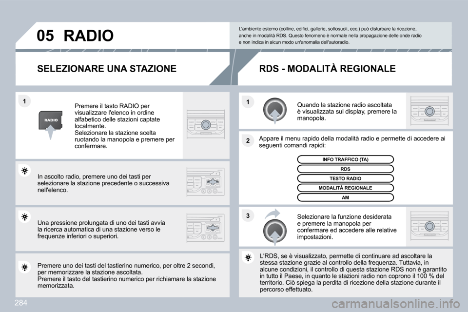 Peugeot 308 SW BL 2009.5  Manuale del proprietario (in Italian) 284
�3
�2
�1
�1
�0�5
�S�E�L�E�Z�I�O�N�A�R�E� �U�N�A� �S�T�A�Z�I�O�N�E� 
  Quando la stazione radio ascoltata è visualizzata sul display, premere la manopola.  
  Appare il menu rapido della modalità