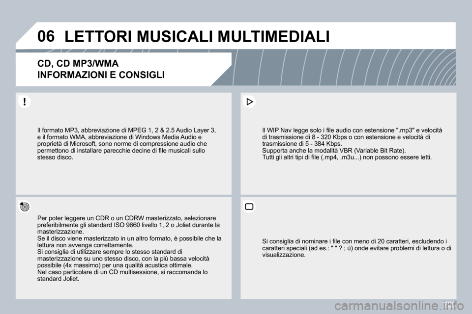 Peugeot 308 SW BL 2009.5  Manuale del proprietario (in Italian) 285
�0�6� �L�E�T�T�O�R�I� �M�U�S�I�C�A�L�I� �M�U�L�T�I�M�E�D�I�A�L�I� 
�C�D�,� �C�D� �M�P�3�/�W�M�A� � 
�I�N�F�O�R�M�A�Z�I�O�N�I� �E� �C�O�N�S�I�G�L�I� 
  Per poter leggere un CDR o un CDRW masterizza