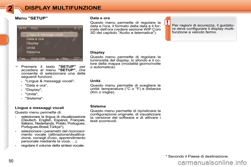 Peugeot 308 SW BL 2009.5  Manuale del proprietario (in Italian) !
50
DISPLAY MULTIFUNZIONE  *   Secondo il Paese di destinazione.  
  Menu "SETUP"  
� � �L�i�n�g�u�e� �e� �m�e�s�s�a�g�g�i� �v�o�c�a�l�i�  
 Questo menu permette di:  
   -  
selezionare  la  lingua 