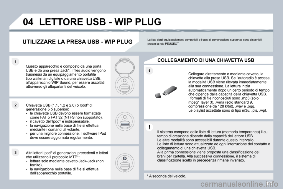 Peugeot 308 SW BL 2009.5  Manuale del proprietario (in Italian) 305
�1
�1�1
�2�2
�3�3
�0�4� �L�E�T�T�O�R�E� �U�S�B� �-� �W�I�P� �P�L�U�G� 
  Il sistema compone delle liste di lettura (memoria temporanea) il cui tempo di creazione dipende dalla capacità del letto 