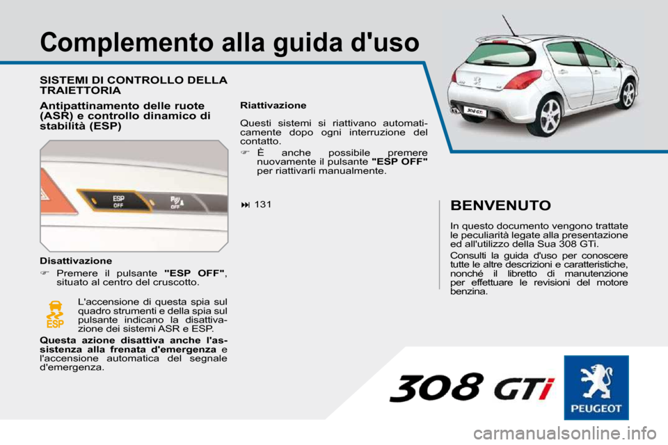 Peugeot 308 SW BL 2009.5  Manuale del proprietario (in Italian)   Complemento alla guida duso  
 SISTEMI DI CONTROLLO DELLA TRAIETTORIA 
  Antipattinamento delle ruote  
(ASR) e controllo dinamico di 
stabilità (ESP)   Riattivazione   
   
�   131  
 Laccens