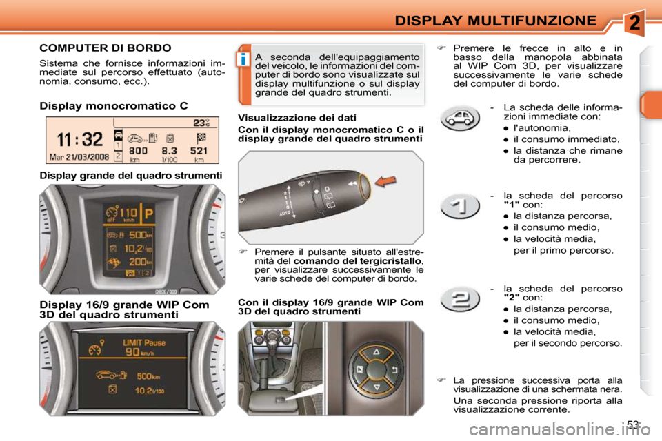 Peugeot 308 SW BL 2009.5  Manuale del proprietario (in Italian) i
53
DISPLAY MULTIFUNZIONE   -   La  scheda  delle  informa-zioni immediate con: 
� � � 