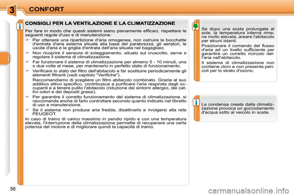 Peugeot 308 SW BL 2009.5  Manuale del proprietario (in Italian) i
i
56
CONFORT  Se  dopo  una  sosta  prolungata  al  
sole,  la  temperatura  interna  rima-
ne molto elevata, areare labitacolo 
per alcuni istanti.   
�P�o�s�i�z�i�o�n�a�r�e�  �i�l�  �c�o�m�a�n�d�