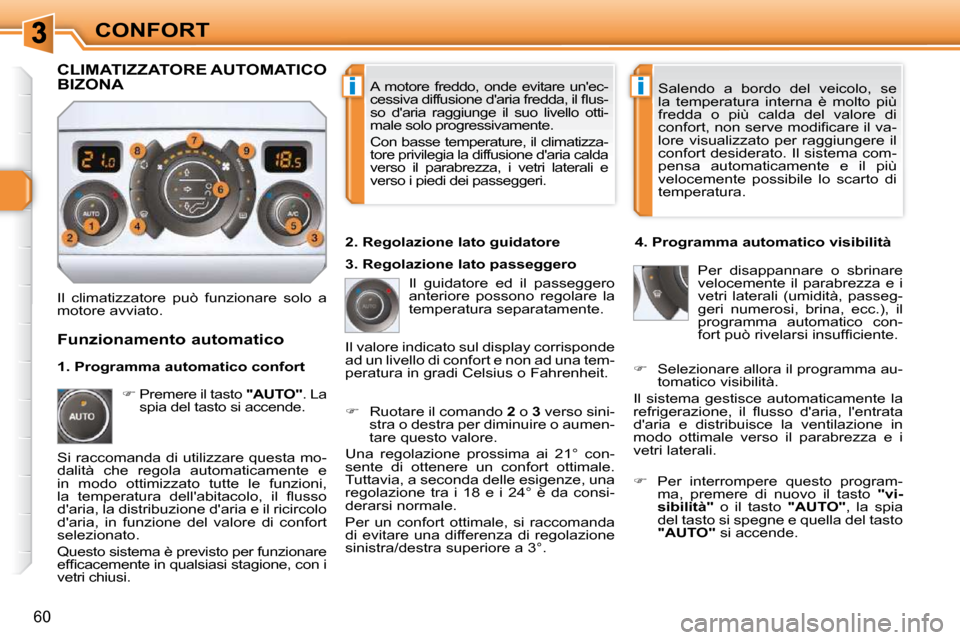 Peugeot 308 SW BL 2009.5  Manuale del proprietario (in Italian) ii
60
CONFORT A  motore  freddo,  onde  evitare  unec- 
�c�e�s�s�i�v�a� �d�i�f�f�u�s�i�o�n�e� �d��a�r�i�a� �f�r�e�d�d�a�,� �i�l� �ﬂ� �u�s�-
so  daria  raggiunge  il  suo  livello  otti-
male solo