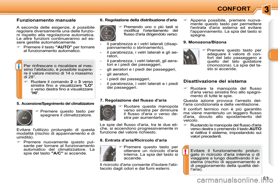 Peugeot 308 SW BL 2009.5  Manuale del proprietario (in Italian) !
i
61
CONFORT
  Funzionamento manuale  
 A  seconda  delle  esigenze,  è  possibile  
regolare diversamente una delle funzio-
ni  rispetto  alla  regolazione  automatica. 
Le  altre  funzioni  conti