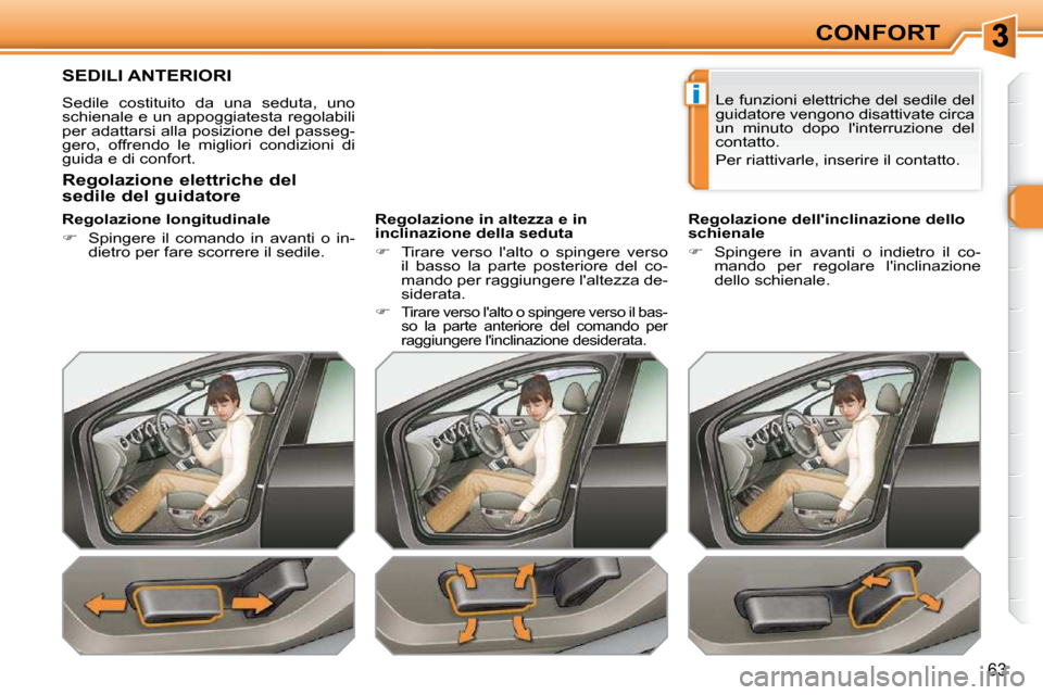 Peugeot 308 SW BL 2009.5  Manuale del proprietario (in Italian) i
63
CONFORT
SEDILI ANTERIORI 
 Sedile  costituito  da  una  seduta,  uno  
schienale e un appoggiatesta regolabili 
per adattarsi alla posizione del passeg-
gero,  offrendo  le  migliori  condizioni 