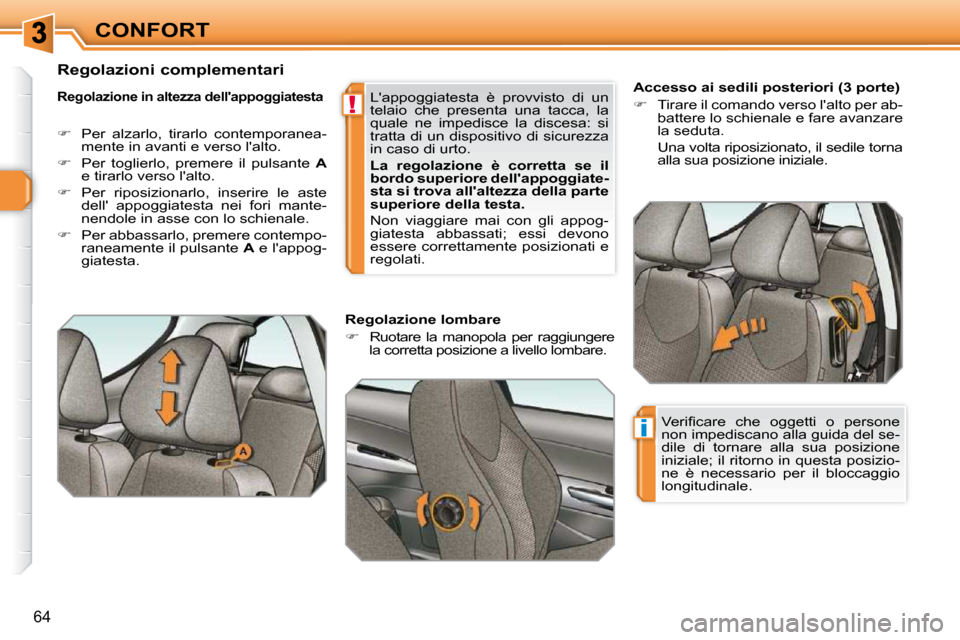 Peugeot 308 SW BL 2009.5  Manuale del proprietario (in Italian) !
i
64
CONFORT        Accesso ai sedili posteriori (3 porte)  
   
� � �  �T�i�r�a�r�e� �i�l� �c�o�m�a�n�d�o� �v�e�r�s�o� �l��a�l�t�o� �p�e�r� �a�b�-
battere lo schienale e fare avanzare  
la sedu