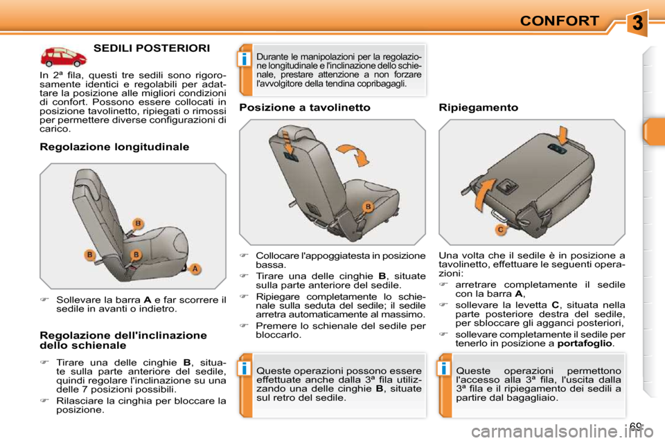 Peugeot 308 SW BL 2009.5  Manuale del proprietario (in Italian) ii
i
69
CONFORT
SEDILI POSTERIORI 
  Regolazione longitudinale  
  Regolazione dellinclinazione  
dello schienale  
   
� � �  �T�i�r�a�r�e�  �u�n�a�  �d�e�l�l�e�  �c�i�n�g�h�i�e�  �  B ,  situa-
