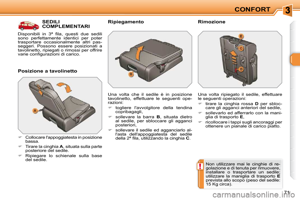 Peugeot 308 SW BL 2009.5  Manuale del proprietario (in Italian) !
71
CONFORT
SEDILI COMPLEMENTARI 
  Posizione a tavolinetto  
   
�    Collocare lappoggiatesta in posizione 
bassa. 
  
� � �  �T�i�r�a�r�e� �l�a� �c�i�n�g�h�i�a� �  A , situata sulla parte 
