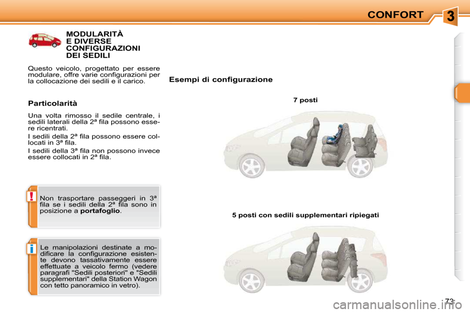 Peugeot 308 SW BL 2009.5  Manuale del proprietario (in Italian) i
!
73
CONFORT
MODULARITÀ E DIVERSE CONFIGURAZIONI DEI SEDILI 
  Esempi di configurazione   7 posti  
 Le  manipolazioni  destinate  a  mo- 
�d�i�ﬁ� �c�a�r�e�  �l�a�  �c�o�n�ﬁ� �g�u�r�a�z�i�o�n�e