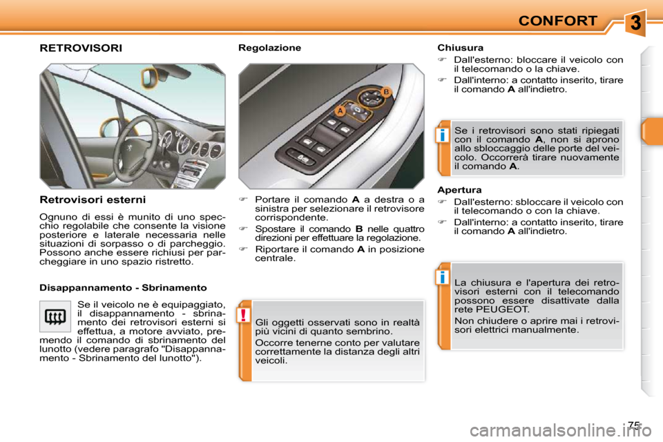 Peugeot 308 SW BL 2009.5  Manuale del proprietario (in Italian) !
i
i
75
CONFORT
� �G�l�i�  �o�g�g�e�t�t�i�  �o�s�s�e�r�v�a�t�i�  �s�o�n�o�  �i�n�  �r�e�a�l�t�à�  
più vicini di quanto sembrino.  
� �O�c�c�o�r�r�e� �t�e�n�e�r�n�e� �c�o�n�t�o� �p�e�r� �v�a�l�u�t�