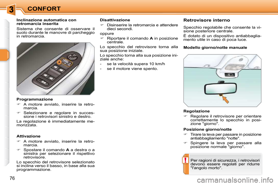 Peugeot 308 SW BL 2009.5  Manuale del proprietario (in Italian) !
76
CONFORT  Regolazione  
   
�    Regolare il retrovisore per orientare 
correttamente  lo  specchio  in  posi- 
�z�i�o�n�e� �"�g�i�o�r�n�o�"�.� � � 
 Per ragioni di sicurezza, i retrovisori 
de