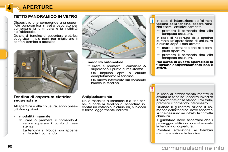 Peugeot 308 SW BL 2009.5  Manuale del proprietario (in Italian) !
i
90
APERTURE
TETTO PANORAMICO IN VETRO 
 Dispositivo  che  comprende  una  super- 
�ﬁ� �c�i�e�  �p�a�n�o�r�a�m�i�c�a�  �i�n�  �v�e�t�r�o�  �o�s�c�u�r�a�t�o�  �p�e�r� 
aumentare  la  luminosità  