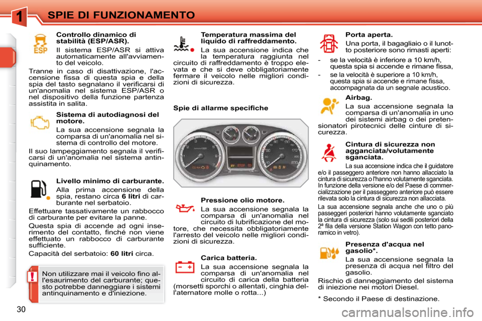 Peugeot 308 SW BL 2009.5  Manuale del proprietario (in Italian) !
30
SPIE DI FUNZIONAMENTO   Sistema di autodiagnosi del  
motore . 
  La  sua  accensione  segnala  la  
comparsa di unanomalia nel si-
stema di controllo del motore. 
� �I�l� �s�u�o� �l�a�m�p�e�g�g