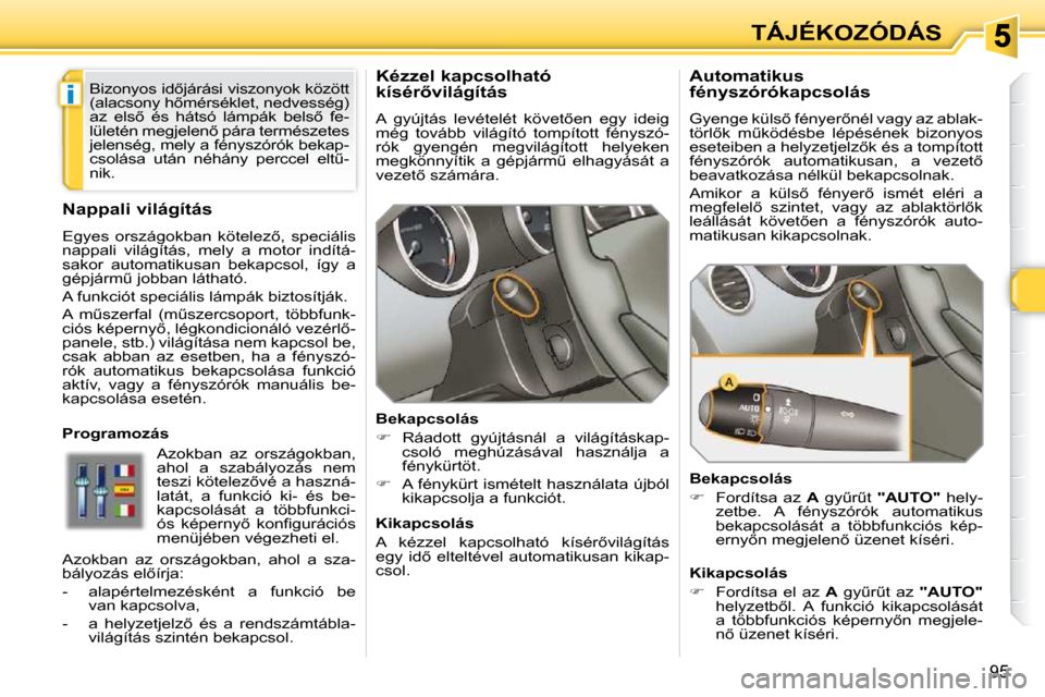Peugeot 308 SW BL 2009.5  Kezelési útmutató (in Hungarian) �i
95
TÁJÉKOZÓDÁS
� � � � � � �K�é�z�z�e�l� �k�a�p�c�s�o�l�h�a�t�ó�  
�k�í�s�é�r5�v�i�l�á�g�í�t�á�s�  
� �A�  �g�y�ú�j�t�á�s�  �l�e�v�é�t�e�l�é�t�  �k�ö�v�e�t5�e�n�  �e�g�y�  �i�d�e�
