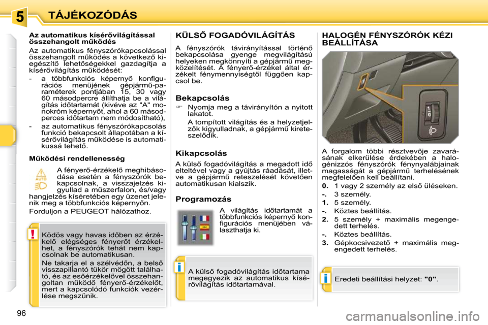 Peugeot 308 SW BL 2009.5  Kezelési útmutató (in Hungarian) �i
!
�i
96
TÁJÉKOZÓDÁS
� � � � � �K�Ü�L�S4� �F�O�G�A�D�Ó�V�I�L�Á�G�Í�T�Á�S� 
� �A�  �f�é�n�y�s�z�ó�r�ó�k�  �t�á�v�i�r�á�n�y�í�t�á�s�s�a�l�  �t�ö�r�t�é�n5�  
�b�e�k�a�p�c�s�o�l�á�s