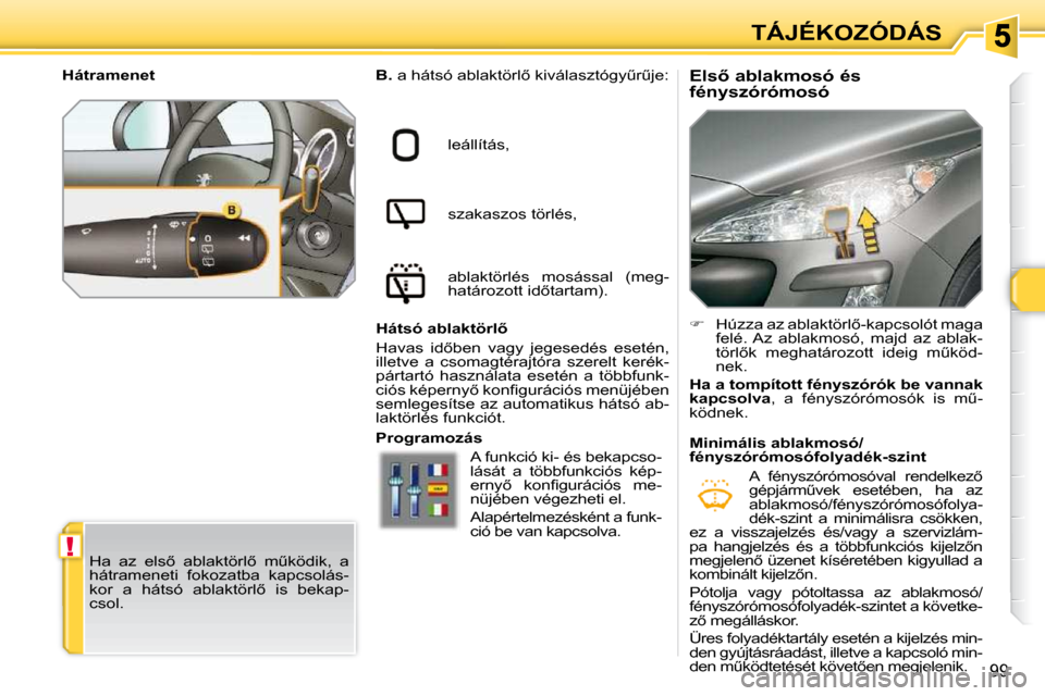Peugeot 308 SW BL 2009.5  Kezelési útmutató (in Hungarian) !
99
TÁJÉKOZÓDÁS
� � �E�l�s5� �a�b�l�a�k�m�o�s�ó� �é�s�  
�f�é�n�y�s�z�ó�r�ó�m�o�s�ó� 
  
�B�. � � �a� �h�á�t�s�ó� �a�b�l�a�k�t�ö�r�l5� �k�i�v�á�l�a�s�z�t�ó�g�yC�rC�j�e�:� 
� �l�e�