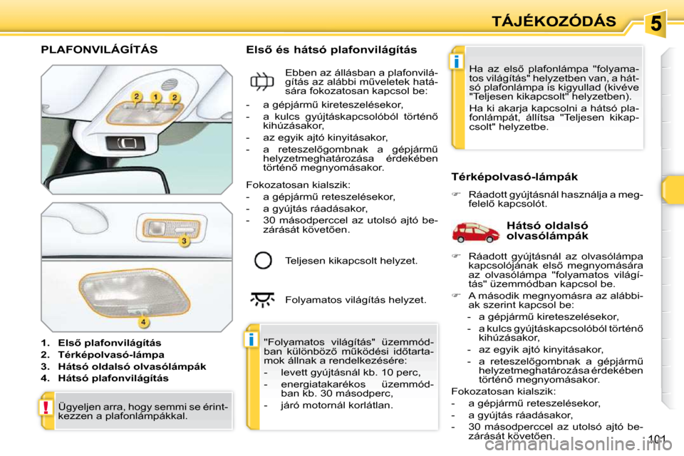 Peugeot 308 SW BL 2009.5  Kezelési útmutató (in Hungarian) �i
�i
!
�1�0�1
TÁJÉKOZÓDÁS
� � � � � � � � � � � �P�L�A�F�O�N�V�I�L�Á�G�Í�T�Á�S� 
   
�1�.     �E�l�s5� �p�l�a�f�o�n�v�i�l�á�g�í�t�á�s   
  
�2�.     �T�é�r�k�é�p�o�l�v�a�s�ó�-�l�á�m�p�