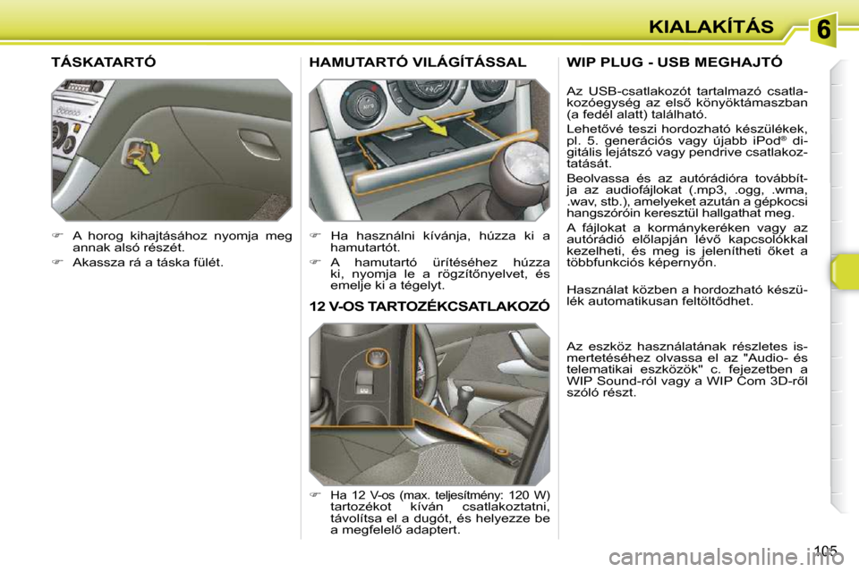 Peugeot 308 SW BL 2009.5  Kezelési útmutató (in Hungarian) 105
KIALAKÍTÁS
� � � � � �1�2� �V�-�O�S� �T�A�R�T�O�Z�É�K�C�S�A�T�L�A�K�O�Z�Ó� 
   
�   �H�a�  �1�2�  �V�-�o�s�  �(�m�a�x�.�  �t�e�l�j�e�s�í�t�m�é�n�y�:�  �1�2�0�  �W�) 
�t�a�r�t�o�z�é�k�o�t