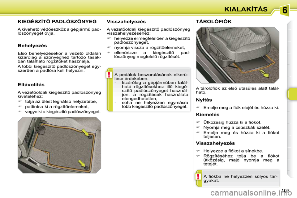 Peugeot 308 SW BL 2009.5  Kezelési útmutató (in Hungarian) !
!
107
KIALAKÍTÁS
� �A�  �p�e�d�á�l�o�k�  �b�e�s�z�o�r�u�l�á�s�á�n�a�k�  �e�l�k�e�r�ü�- 
�l�é�s�e� �é�r�d�e�k�é�b�e�n�:� 
� � � �-� �  �k�i�z�á�r�ó�l�a�g�  �a�  �g�é�p�j�á�r�mC�b�e�n�  