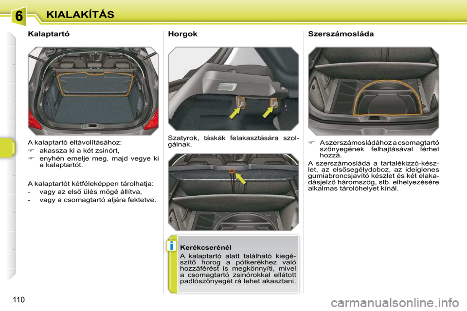 Peugeot 308 SW BL 2009.5  Kezelési útmutató (in Hungarian) i
110
KIALAKÍTÁS
� �A� �k�a�l�a�p�t�a�r�t�ó� �e�l�t�á�v�o�l�í�t�á�s�á�h�o�z�:�  
   
� � �  �a�k�a�s�s�z�a� �k�i� �a� �k�é�t� �z�s�i�n�ó�r�t�,� 
  
� � �  �e�n�y�h�é�n�  �e�m�e�l�j�e� 