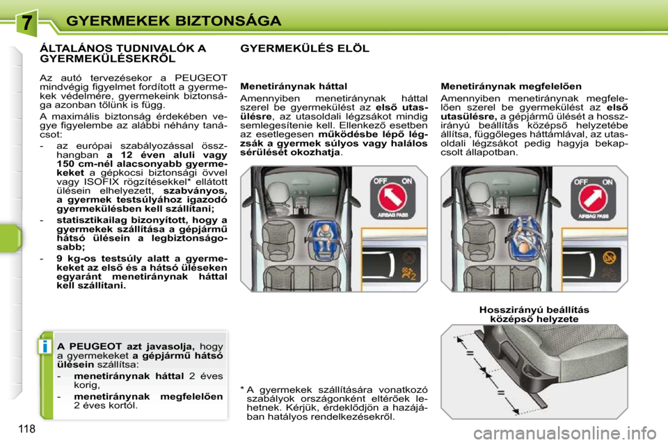Peugeot 308 SW BL 2009.5  Kezelési útmutató (in Hungarian) i
118
GYERMEKEK BIZTONSÁGA
  
A   
PEUGEOT  
  azt  javasolja,    hogy 
a  gyermekeket    �a�  �g�é�p�j�á�r�mC�  �h�á�t�s�ó� 
ülésein   szállítsa: 
   -     �m�e�n�e�t�i�r�á�n�y�n�a�k�  �h�
