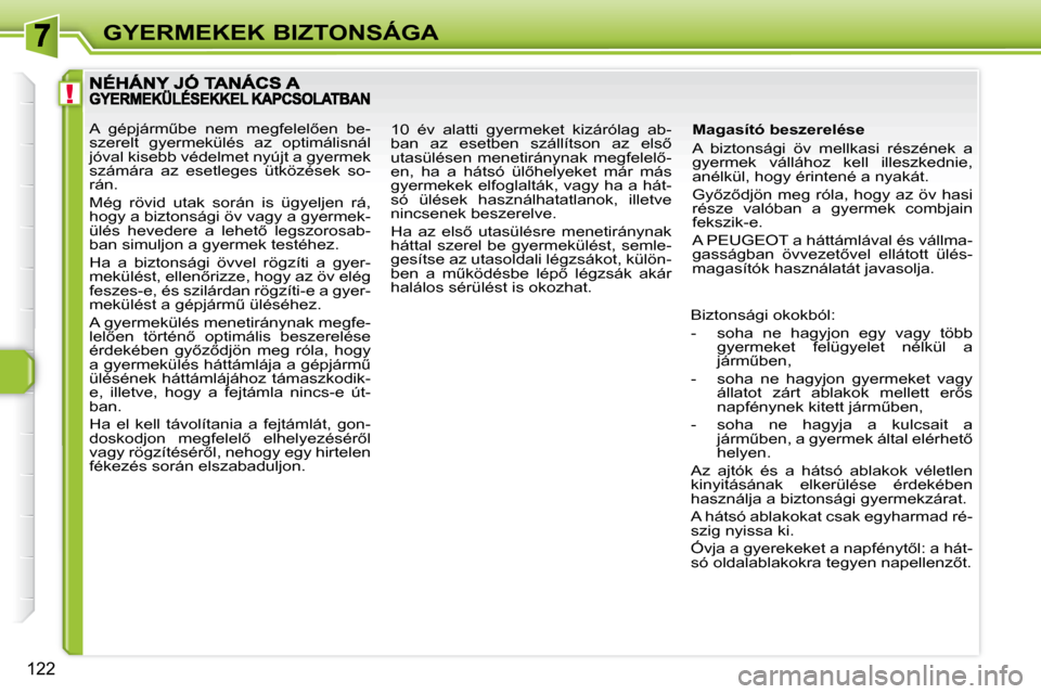 Peugeot 308 SW BL 2009.5  Kezelési útmutató (in Hungarian) !
122
GYERMEKEK BIZTONSÁGA
� � �M�a�g�a�s�í�t�ó� �b�e�s�z�e�r�e�l�é�s�e�  
 A  biztonsági  öv  mellkasi  részének  a  
gyermek  vállához  kell  illeszkednie, 
�a�n�é�l�k�ü�l�,� �h�o�g�y� �