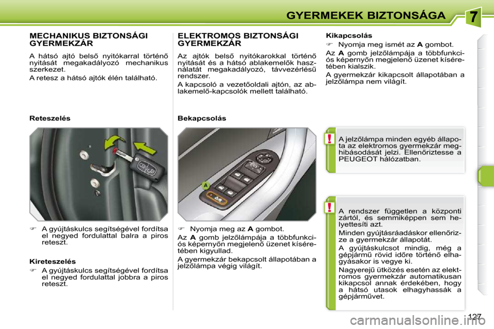 Peugeot 308 SW BL 2009.5  Kezelési útmutató (in Hungarian) !
!
127
GYERMEKEK BIZTONSÁGA� �A�  �r�e�n�d�s�z�e�r�  �f�ü�g�g�e�t�l�e�n�  �a�  �k�ö�z�p�o�n�t�i�  
zártól,  és  semmiképpen  sem  he-
lyettesíti azt.  
� �M�i�n�d�e�n� �g�y�ú�j�t�á�s�r�á�a