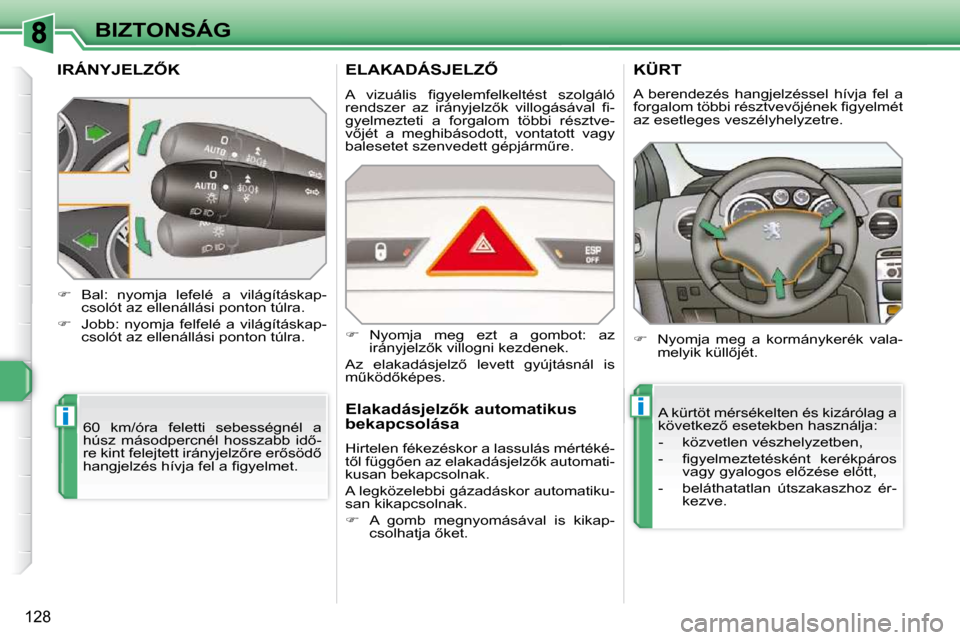 Peugeot 308 SW BL 2009.5  Kezelési útmutató (in Hungarian) ii
128
BIZTONSÁG
� � � � � � � � � �I�R�Á�N�Y�J�E�L�Z4�K� 
 60  km/óra  feletti  sebességnél  a  
�h�ú�s�z�  �m�á�s�o�d�p�e�r�c�n�é�l�  �h�o�s�s�z�a�b�b�  �i�d5�-
�r�e� �k�i�n�t� �f�e�l�e�j�