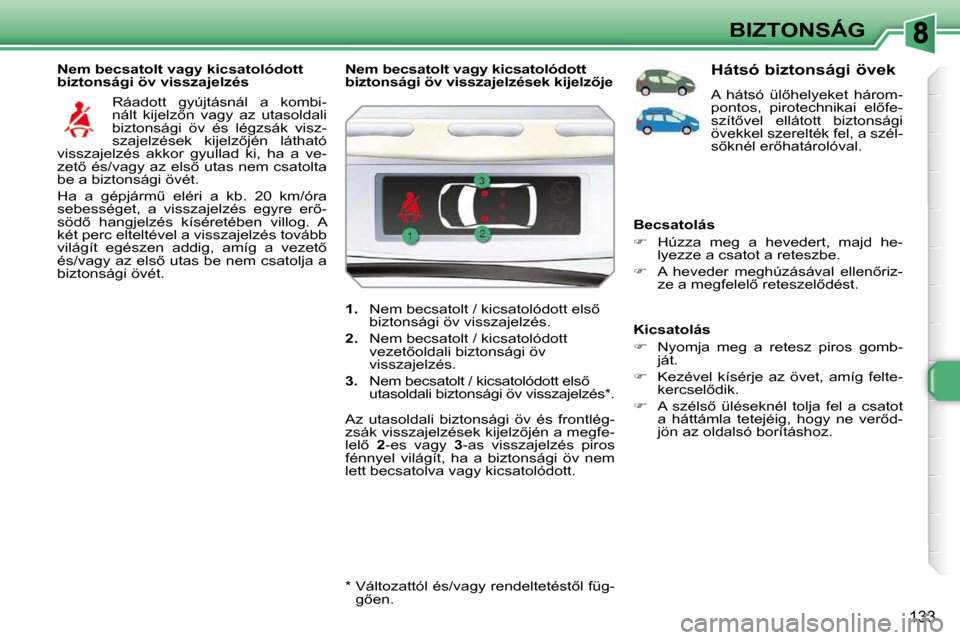 Peugeot 308 SW BL 2009.5  Kezelési útmutató (in Hungarian) 133
BIZTONSÁG
� � �N�e�m� �b�e�c�s�a�t�o�l�t� �v�a�g�y� �k�i�c�s�a�t�o�l�ó�d�o�t�t�  
�b�i�z�t�o�n�s�á�g�i� �ö�v� �v�i�s�s�z�a�j�e�l�z�é�s�  � �R�á�a�d�o�t�t�  �g�y�ú�j�t�á�s�n�á�l�  �a�  �k�