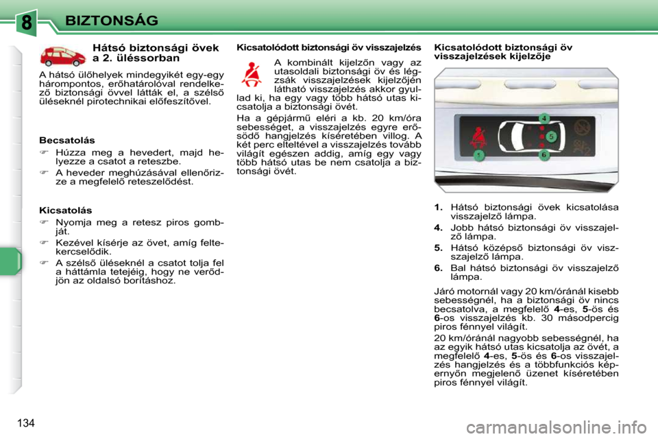 Peugeot 308 SW BL 2009.5  Kezelési útmutató (in Hungarian) 134
BIZTONSÁG
� � �K�i�c�s�a�t�o�l�á�s�  
   
� � �  �N�y�o�m�j�a�  �m�e�g�  �a�  �r�e�t�e�s�z�  �p�i�r�o�s�  �g�o�m�b�-
�j�á�t�.� 
  
� � �  �K�e�z�é�v�e�l�  �k�í�s�é�r�j�e�  �a�z�  �ö�v