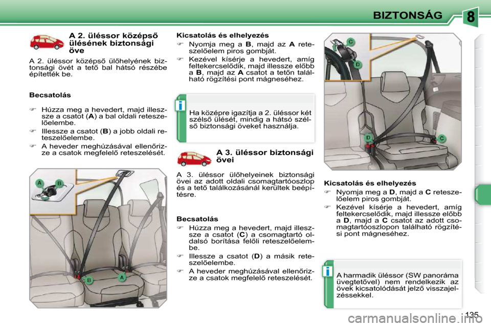Peugeot 308 SW BL 2009.5  Kezelési útmutató (in Hungarian) i
i
135
BIZTONSÁG
� � �A� �2�.� �ü�l�é�s�s�o�r� �k�ö�z�é�p�s5�  
�ü�l�é�s�é�n�e�k� �b�i�z�t�o�n�s�á�g�i� 
�ö�v�e� 
� � �B�e�c�s�a�t�o�l�á�s�  � � �K�i�c�s�a�t�o�l�á�s� �é�s� �e�l�h�e�l�y