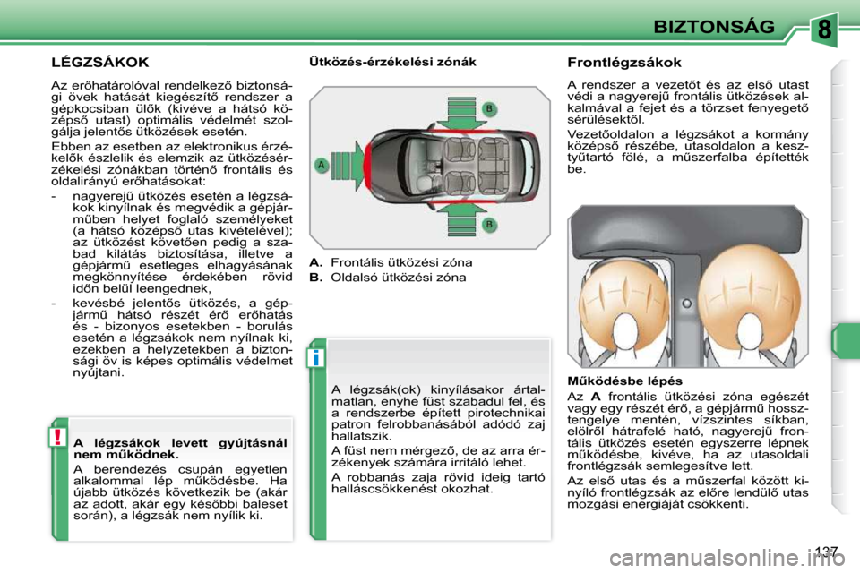 Peugeot 308 SW BL 2009.5  Kezelési útmutató (in Hungarian) i
!
�1�3�7
BIZTONSÁG
� �L�É�G�Z�S�Á�K�O�K� 
� �A�  �l�é�g�z�s�á�k�(�o�k�)�  �k�i�n�y�í�l�á�s�a�k�o�r�  �á�r�t�a�l�- 
�m�a�t�l�a�n�,� �e�n�y�h�e� �f�ü�s�t� �s�z�a�b�a�d�u�l� �f�e�l�,� �é�s� 
