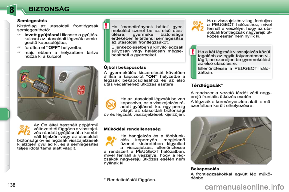 Peugeot 308 SW BL 2009.5  Kezelési útmutató (in Hungarian) !
!
138
BIZTONSÁG� �H�a� �a� �k�é�t� �l�é�g�z�s�á�k� �v�i�s�s�z�a�j�e�l�z�é�s� �k�ö�z�ü�l�  
�l�e�g�a�l�á�b�b� �a�z� �e�g�y�i�k� �f�o�l�y�a�m�a�t�o�s�a�n� �v�i�-
�l�á�g�í�t�,� �n�e� �s�z�e�r