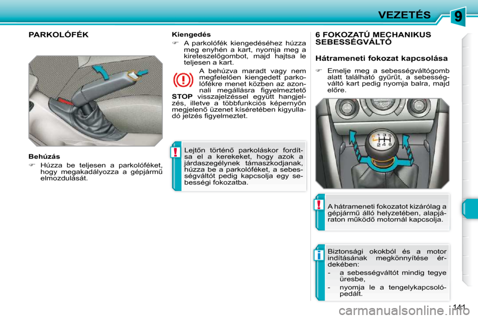 Peugeot 308 SW BL 2009.5  Kezelési útmutató (in Hungarian) !
i
!
141
VEZETÉS
� �L�e�j�t5�n�  �t�ö�r�t�é�n5�  �p�a�r�k�o�l�á�s�k�o�r�  �f�o�r�d�í�t�- 
�s�a�  �e�l�  �a�  �k�e�r�e�k�e�k�e�t�,�  �h�o�g�y�  �a�z�o�k�  �a� 
�j�á�r�d�a�s�z�e�g�é�l�y�n�e�k�