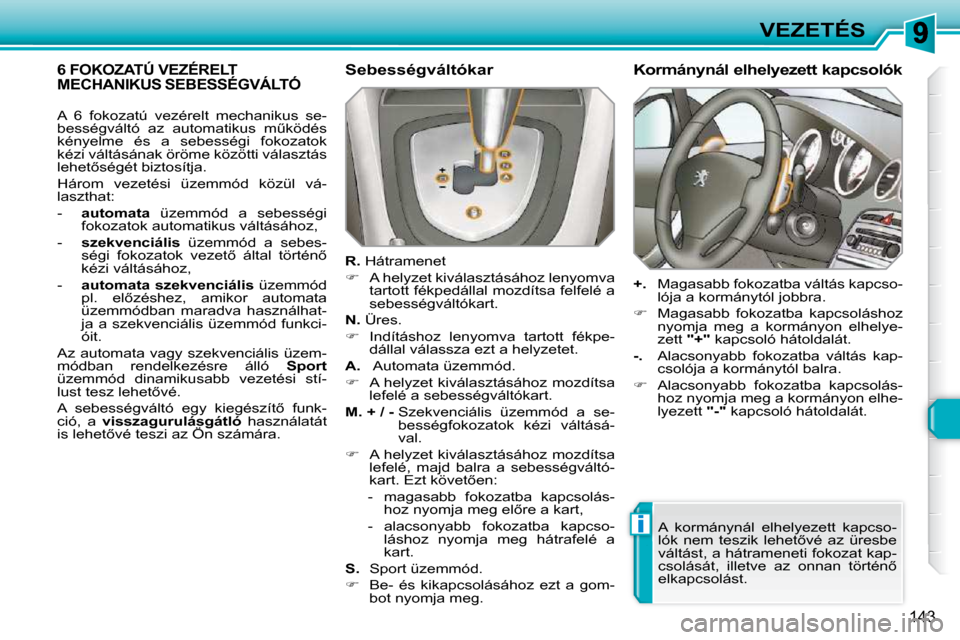 Peugeot 308 SW BL 2009.5  Kezelési útmutató (in Hungarian) i
143
VEZETÉS
             6 FOKOZATÚ VEZÉRELT MECHANIKUS SEBESSÉGVÁLTÓ   Sebességváltókar  
  
R.   
  � �H�á�t�r�a�m�e�n�e�t� 
   
� � �  �A� �h�e�l�y�z�e�t� �k�i�v�á�l�a�s�z�t�á�s�á