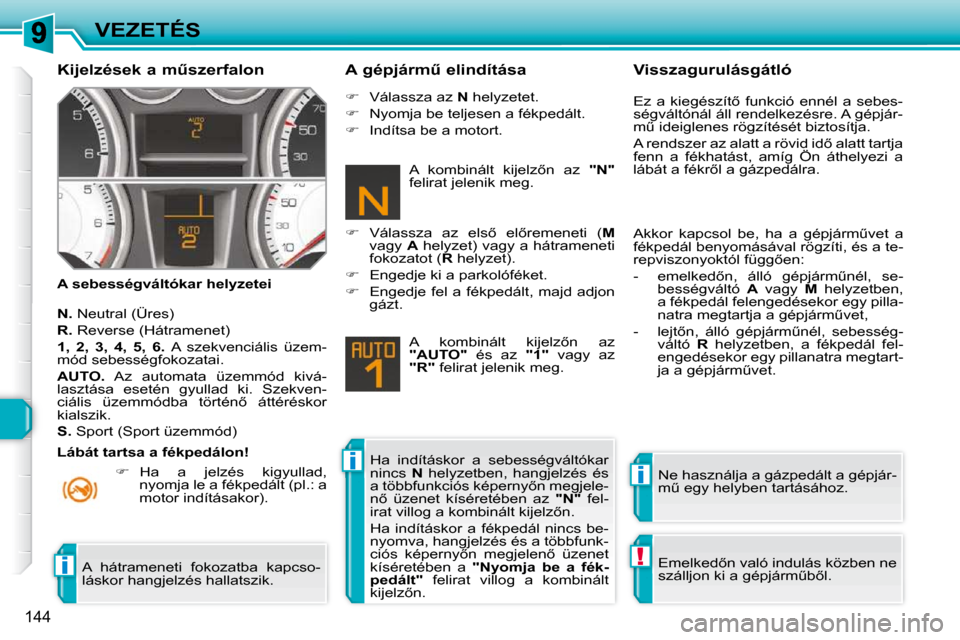 Peugeot 308 SW BL 2009.5  Kezelési útmutató (in Hungarian) ii
!i
144
VEZETÉS
� � �K�i�j�e�l�z�é�s�e�k� �a� �mC�s�z�e�r�f�a�l�o�n�  
  A sebességváltókar helyzetei  � � �A� �g�é�p�j�á�r�mC� �e�l�i�n�d�í�t�á�s�a� 
  
N. � � �N�e�u�t�r�a�l� �(�Ü�r�e�