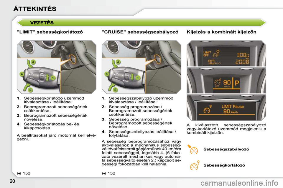 Peugeot 308 SW BL 2009.5  Kezelési útmutató (in Hungarian)   "LIMIT" sebességkorlátozó � � �K�i�j�e�l�z�é�s� �a� �k�o�m�b�i�n�á�l�t� �k�i�j�e�l�z5�n� 
   
1. � �  �S�e�b�e�s�s�é�g�k�o�r�l�á�t�o�z�ó� �ü�z�e�m�m�ó�d� 
�k�i�v�á�l�a�s�z�t�á�s�a� �/� 